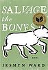 Salvage the bones : a novel by  Jesmyn Ward 