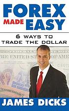 Forex made easy : 6 ways to trade the dollar