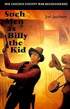 Such men as Billy the Kid : the Lincoln County war reconsidered