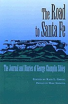 The road to Santa Fe : the journal and diaries of George Champlin Sibley and others, pertaining to the surveying and marking of a road from the Missouri frontier to the settlements of New Mexico, 1825-1827