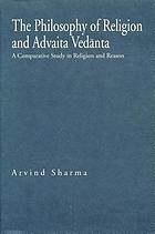 The philosophy of religion and Advaita Vedānta : a comparative study in religion and reason