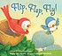Flip, flap, fly! by  Phyllis Root 