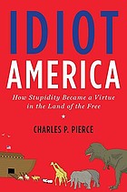 Idiot America : how stupidity became a virtue in the Land of the Free
