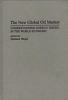 The New global oil market : understanding energy issues in the world economy