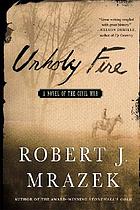 Unholy fire : a novel of the Civil War