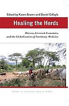 Healing the herds : disease, livestock economies, and the globalization of veterinary medicine