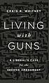 Living with guns : a liberal's case for the Second... by  Craig R Whitney 