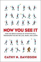 Now you see it : how the brain science of attention will transform the way we live, work, and learn