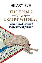 The trials of an expert witness : the indiscreet memoirs of a valuer and planner