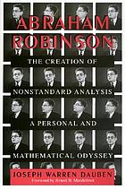 Abraham Robinson : the creation of nonstandard analysis : a personal and mathematical odyssey