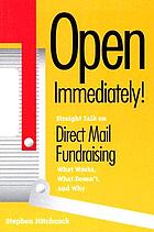 Open immediately! : straight talk on direct mail fundraising : what works, what doesn't, and why