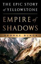 Empire of shadows : the epic story of Yellowstone