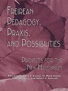 Freirean pedagogy, praxis, and possibilities : projects for the new millennium