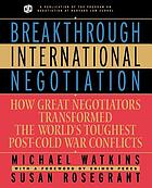 Breakthrough international negotiation : how great negotiators transformed the world's toughest post-Cold War conflicts