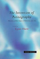 The Invention of pornography : obscenity and the origins of modernity, 1500-1800