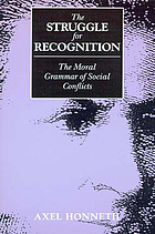 The struggle for recognition : the moral grammar of social conflicts