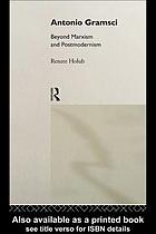 Antonio Gramsci : beyond Marxism and postmodernism