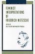 Feminist interpretations of Friedrich Nietzsche