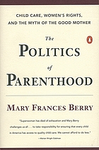 The politics of parenthood : child care, women's rights, and the myth of the good mother