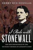 I rode with Stonewall, being chiefly the war experiences of the youngest member of Jackson's staff from the John Brown raid to the hanging of Mrs. Surratt