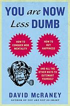 You are now less dumb : how to conquer mob mentality, how to buy happiness, and all the other ways to outsmart yourself