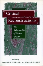 Critical reconstructions : the relationship of fiction and life