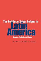 The politics of labor reform in Latin America : between flexibility and rights