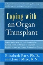 Coping with an organ transplant : a practical guide to understanding, preparing for, and living with an organ transplant