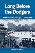 Long before the Dodgers : baseball in Brooklyn, 1855-1884
