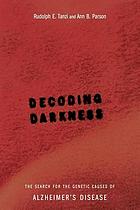 Decoding darkness : the search for the genetic causes of Alzheimer's disease