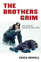 The brothers Grim : the films of Ethan and Joel Coen