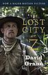 The lost city of Z : a tale of deadly obsession... by  David Grann 