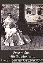 Face to face with the Mexicans: the domestic life, educational, social and business ways, statesmanship and literature, legendary and general history of the Mexican people, as seen and studied by an American woman during seven years of intercourse with them.