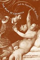 The rape of Lucretia and the founding of republics : readings in Livy, Machiavelli, and Rousseau
