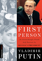 First person : an astonishingly frank self-portrait by Russia's president Vladimir Putin