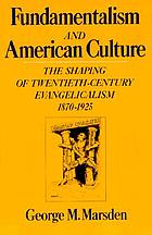 Fundamentalism and American culture : the shaping of twentieth century evangelicalism, 1870-1925