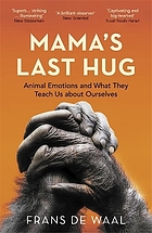 Mama's last hug : animal emotions and what they teach us about ourselves