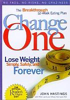ChangeOne : the breakthrough 12-week eating plan : lose weight simply, safely, and forever