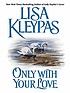 Only with your love 著者： Lisa Kleypas