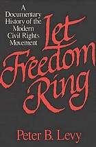Let freedom ring : a documentary history of the modern civil rights movement