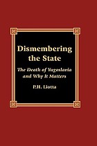 Dismembering the state : the death of Yugoslavia and why it matters