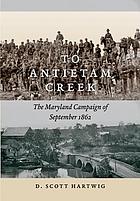To Antietam Creek : the Maryland Campaign of September 1862
