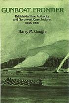 Gunboat frontier : British maritime authority and Northwest Coast Indians, 1846-90