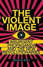 The violent image : insurgent propaganda and the new revolutionaries