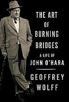 The art of burning bridges : a life of John O'Hara