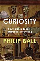 Curiosity : how science became interested in everything