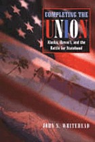 Completing the union : Alaska, Hawai'i, and the... von John S Whitehead