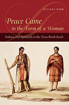 Peace came in the form of a woman : Indians and Spaniards in the Texas borderlands
