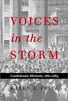 Voices in the storm : Confederate rhetoric, 1861-1865