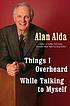 Things I overheard while talking to myself by  Alan Alda 